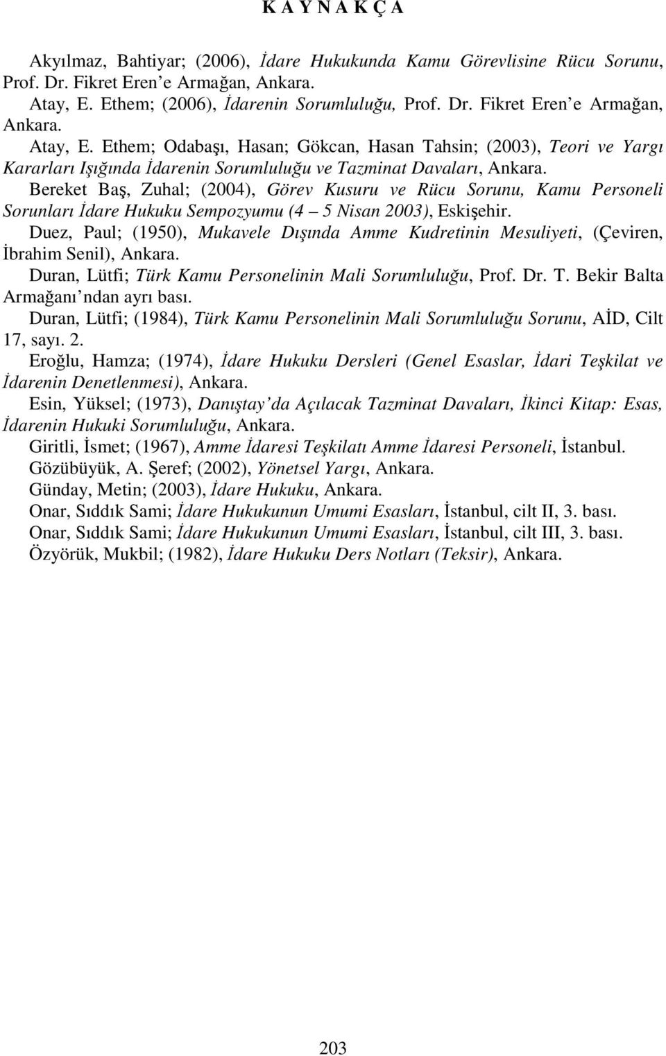 Ethem; Odabaşı, Hasan; Gökcan, Hasan Tahsin; (2003), Teori ve Yargı Kararları Işığında Đdarenin Sorumluluğu ve Tazminat Davaları, Ankara.