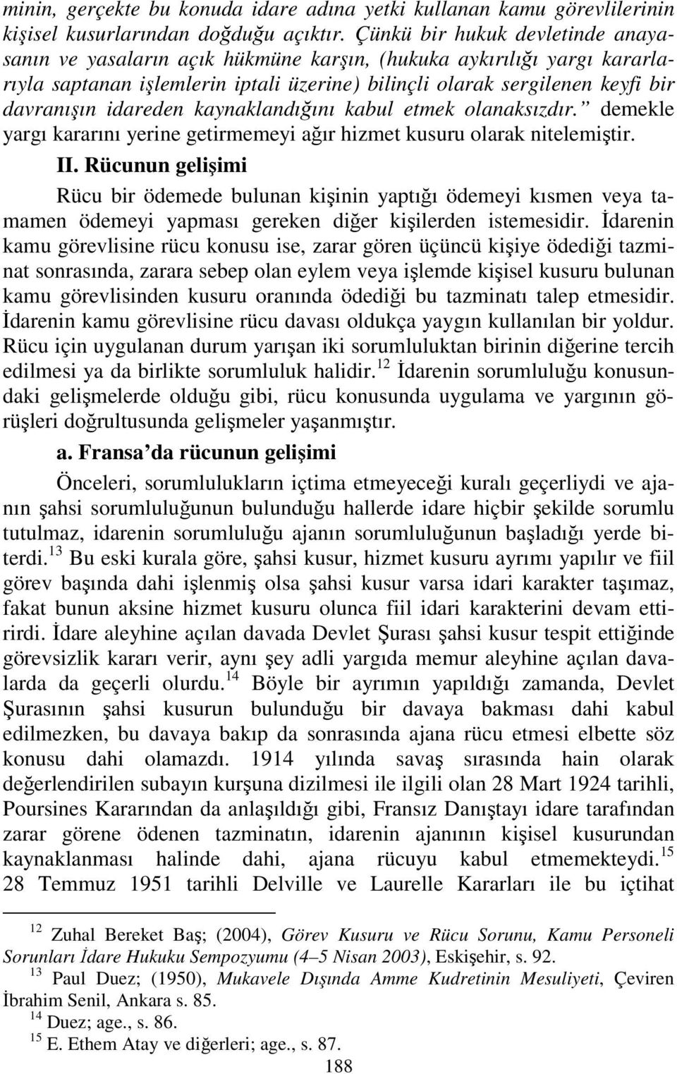 idareden kaynaklandığını kabul etmek olanaksızdır. demekle yargı kararını yerine getirmemeyi ağır hizmet kusuru olarak nitelemiştir. II.