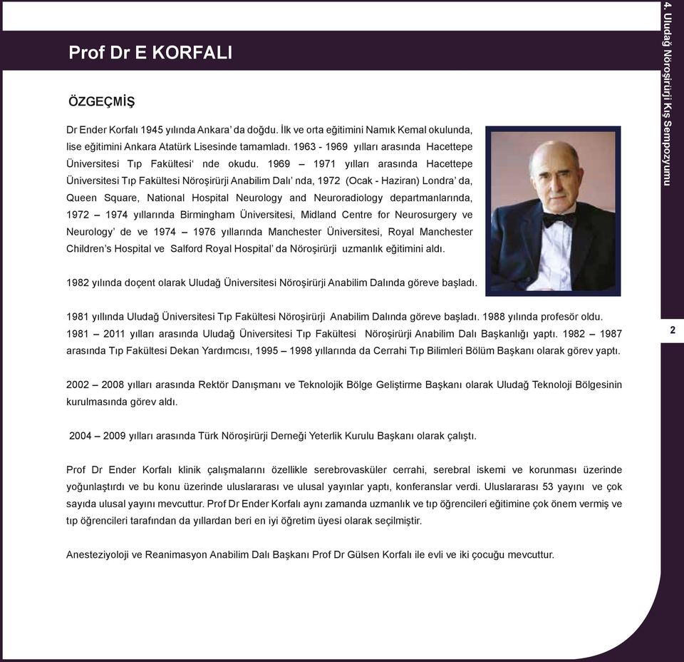 1969 1971 yılları arasında Hacettepe Üniversitesi Tıp Fakültesi Nöroşirürji Anabilim Dalı nda, 1972 (Ocak - Haziran) Londra da, Queen Square, National Hospital Neurology and Neuroradiology