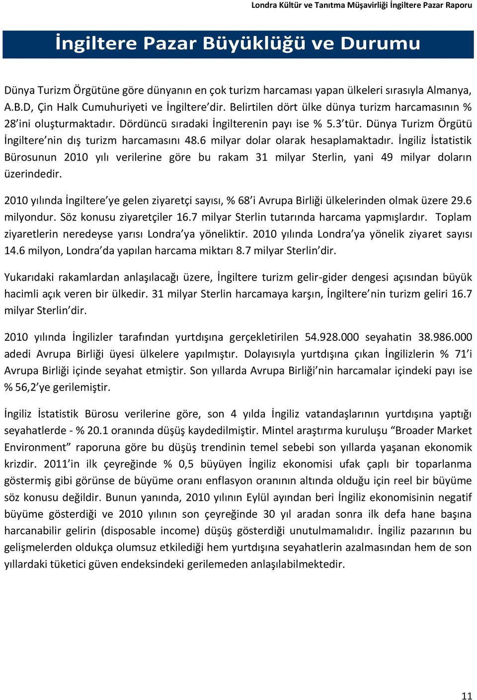 6 milyar dolar olarak hesaplamaktadır. İngiliz İstatistik Bürosunun 2010 yılı verilerine göre bu rakam 31 milyar Sterlin, yani 49 milyar doların üzerindedir.