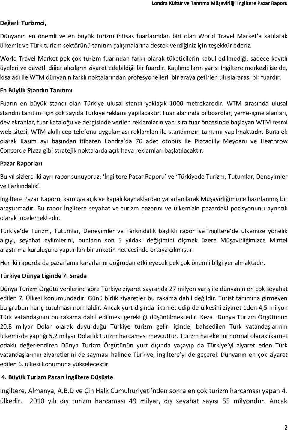 Katılımcıların yarısı İngiltere merkezli ise de, kısa adı ile WTM dünyanın farklı noktalarından profesyonelleri bir araya getirien uluslararası bir fuardır.