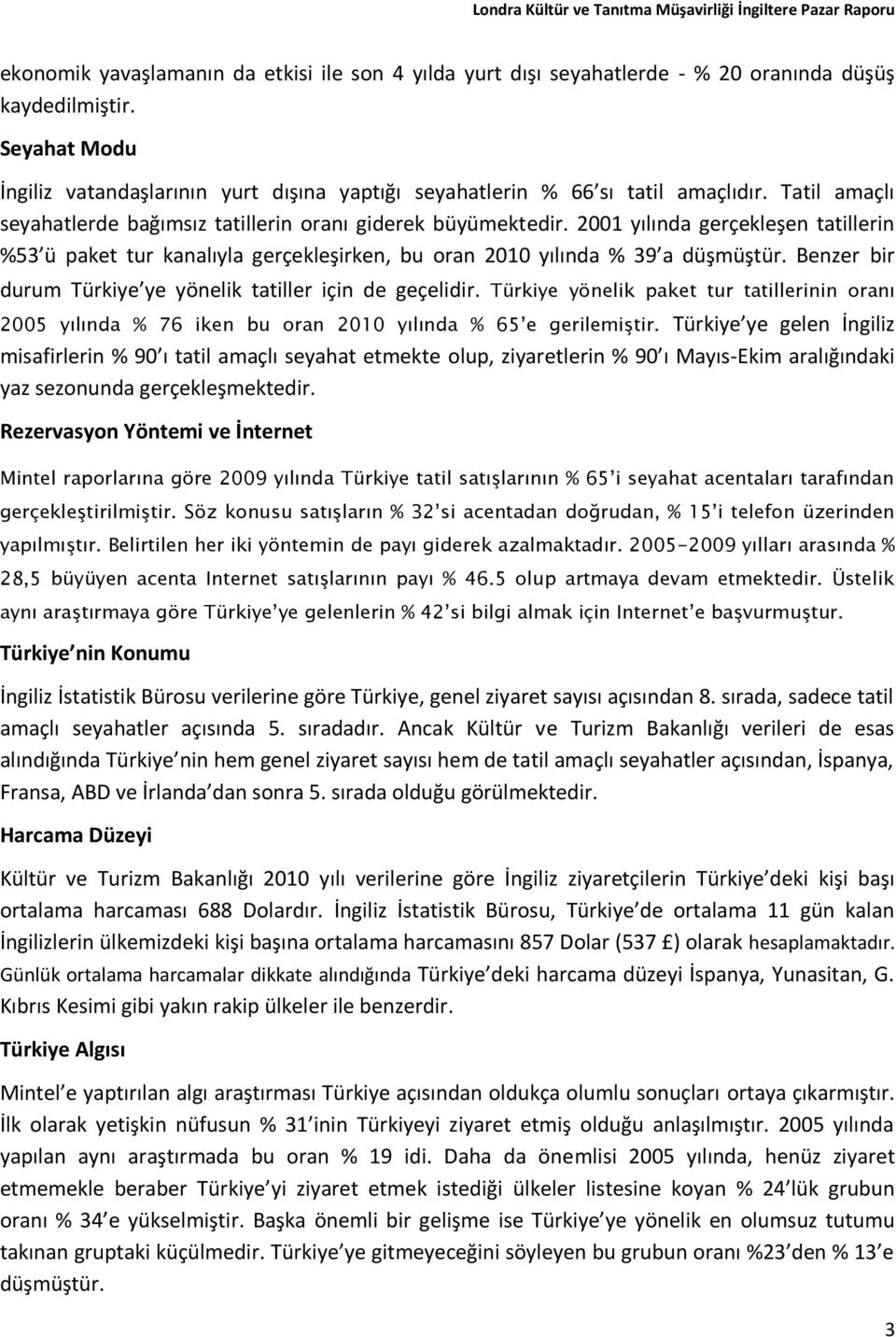 2001 yılında gerçekleşen tatillerin %53 ü paket tur kanalıyla gerçekleşirken, bu oran 2010 yılında % 39 a düşmüştür. Benzer bir durum Türkiye ye yönelik tatiller için de geçelidir.