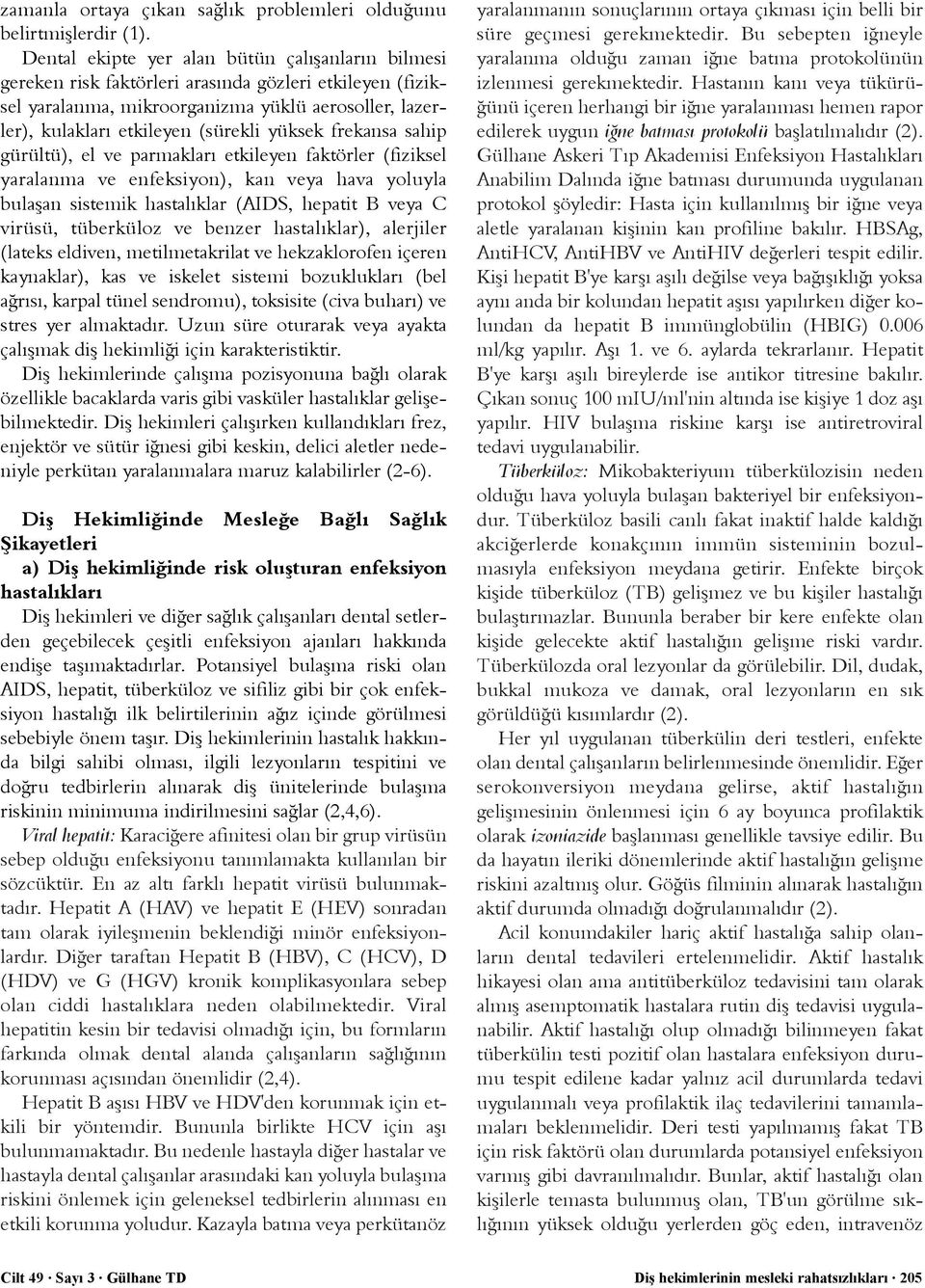 yüksek frekansa sahip gürültü), el ve parmaklarý etkileyen faktörler (fiziksel yaralanma ve enfeksiyon), kan veya hava yoluyla bulaþan sistemik hastalýklar (AIDS, hepatit B veya C virüsü, tüberküloz