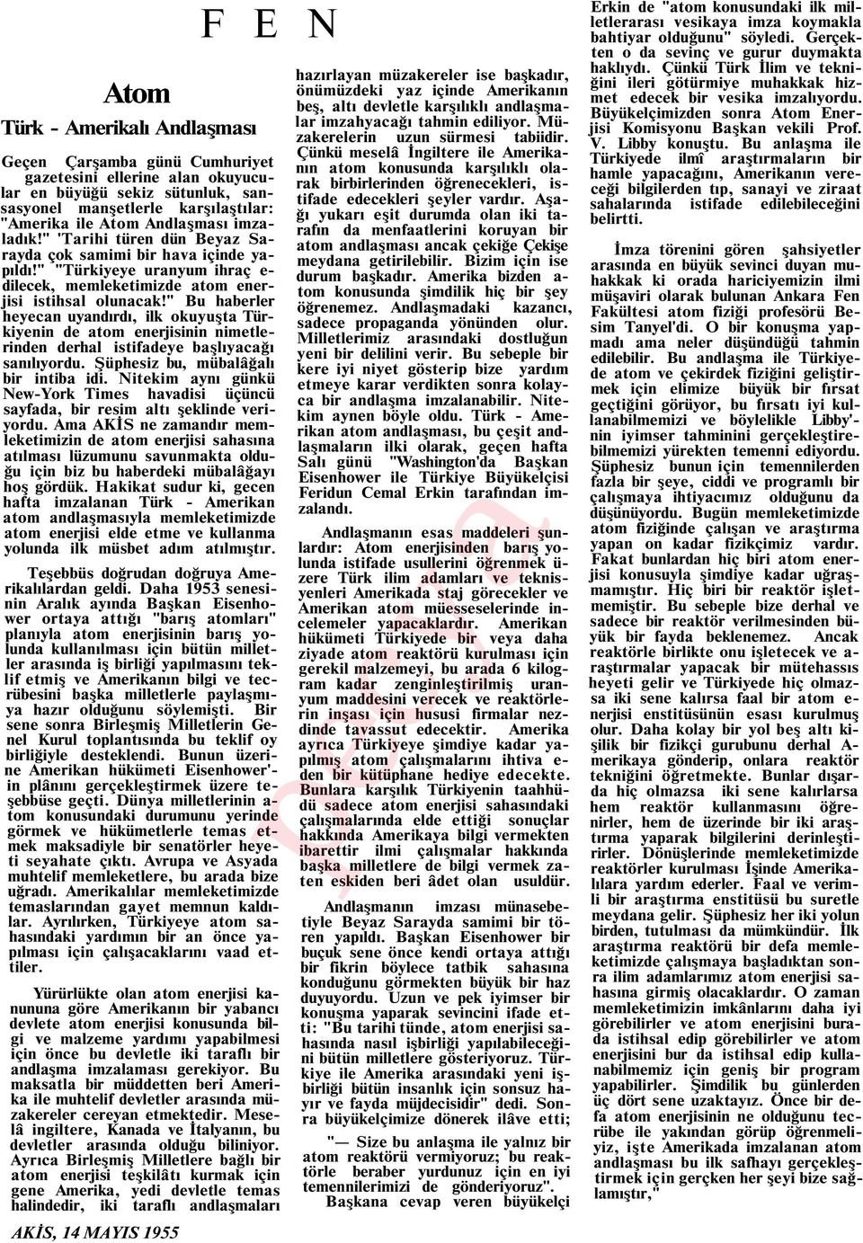 " Bu haberler heyecan uyandırdı, ilk okuyuşta Türkiyenin de atom enerjisinin nimetlerinden derhal istifadeye başlıyacağı sanılıyordu. Şüphesiz bu, mübalâğalı bir intiba idi.