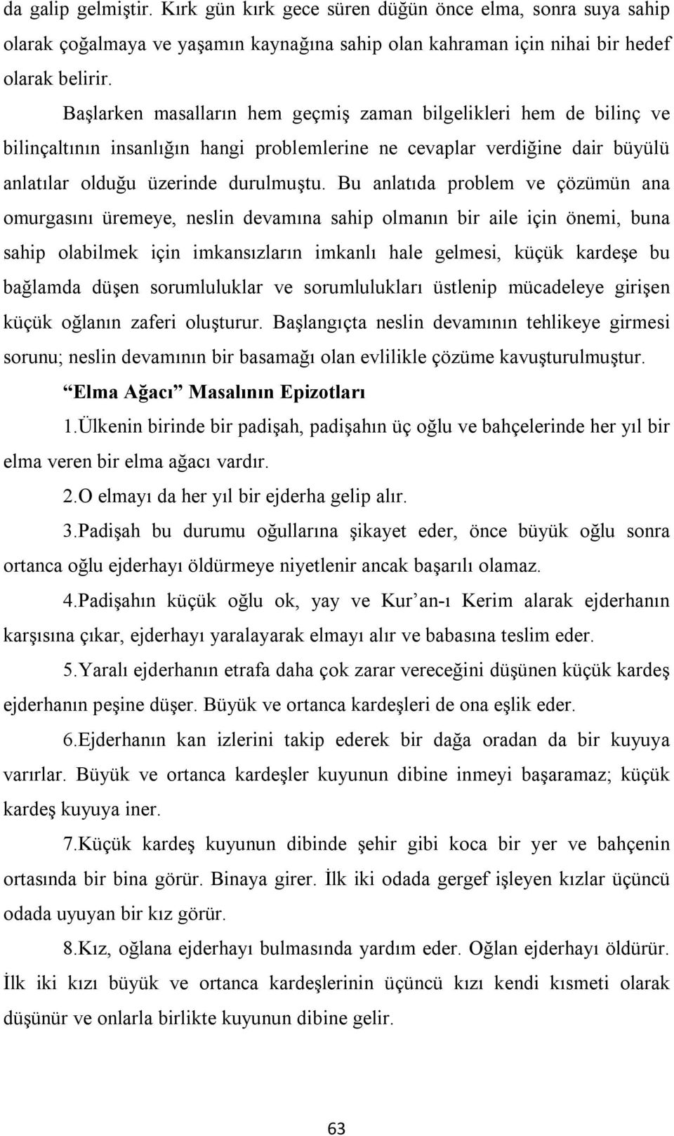 Bu anlatıda problem ve çözümün ana omurgasını üremeye, neslin devamına sahip olmanın bir aile için önemi, buna sahip olabilmek için imkansızların imkanlı hale gelmesi, küçük kardeşe bu bağlamda düşen