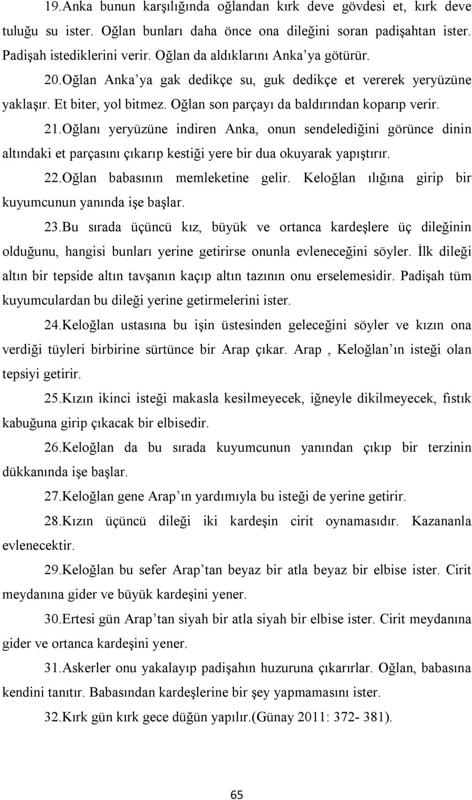 Oğlanı yeryüzüne indiren Anka, onun sendelediğini görünce dinin altındaki et parçasını çıkarıp kestiği yere bir dua okuyarak yapıştırır. 22.Oğlan babasının memleketine gelir.