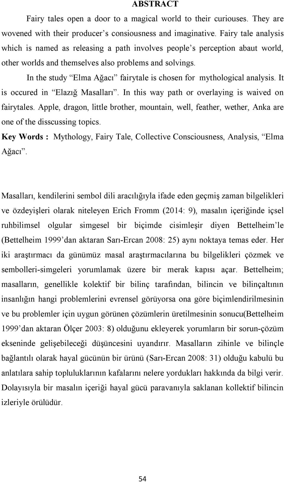 In the study Elma Ağacı fairytale is chosen for mythological analysis. It is occured in Elazığ Masalları. In this way path or overlaying is waived on fairytales.