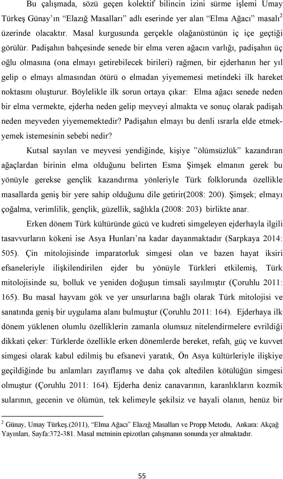 Padişahın bahçesinde senede bir elma veren ağacın varlığı, padişahın üç oğlu olmasına (ona elmayı getirebilecek birileri) rağmen, bir ejderhanın her yıl gelip o elmayı almasından ötürü o elmadan