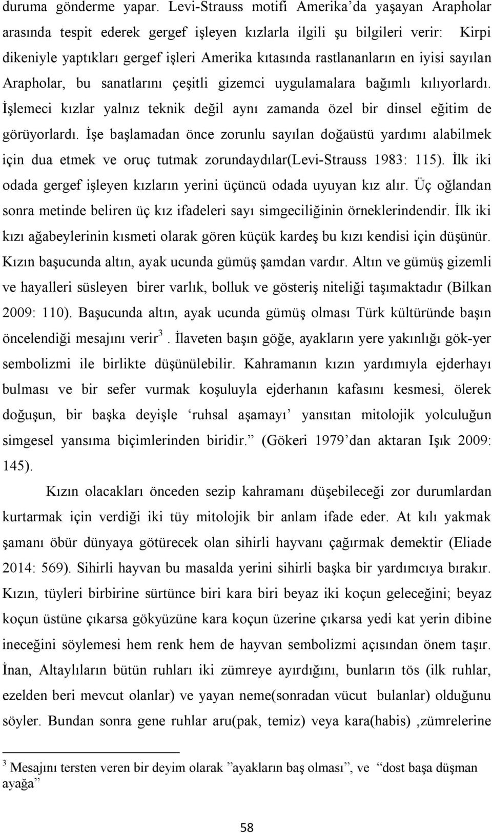 iyisi sayılan Arapholar, bu sanatlarını çeşitli gizemci uygulamalara bağımlı kılıyorlardı. İşlemeci kızlar yalnız teknik değil aynı zamanda özel bir dinsel eğitim de görüyorlardı.