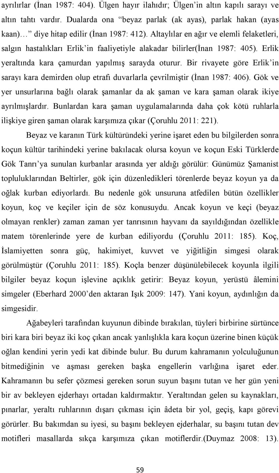 Bir rivayete göre Erlik in sarayı kara demirden olup etrafı duvarlarla çevrilmiştir (İnan 1987: 406).