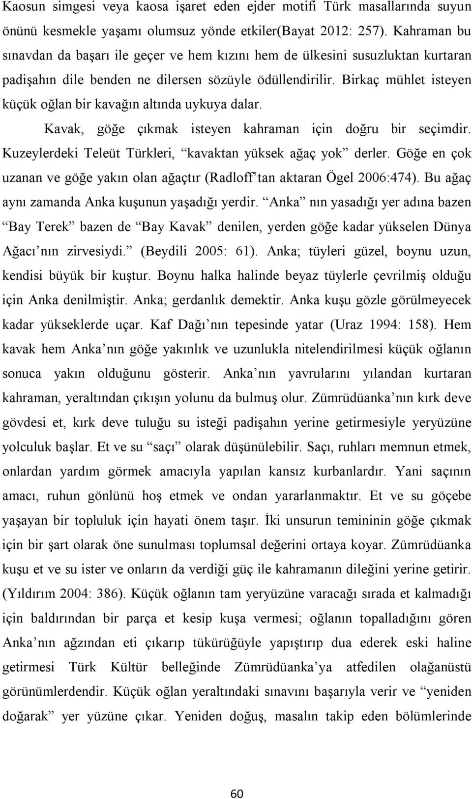 Birkaç mühlet isteyen küçük oğlan bir kavağın altında uykuya dalar. Kavak, göğe çıkmak isteyen kahraman için doğru bir seçimdir. Kuzeylerdeki Teleüt Türkleri, kavaktan yüksek ağaç yok derler.