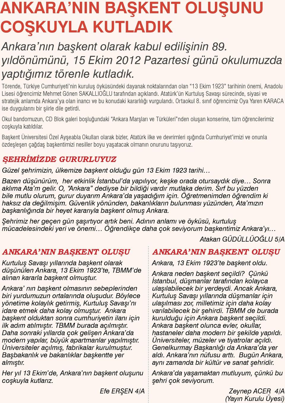 Atatürk ün Kurtuluş Savaşı sürecinde, siyasi ve stratejik anlamda Ankara ya olan inancı ve bu konudaki kararlılığı vurgulandı. Ortaokul 8.
