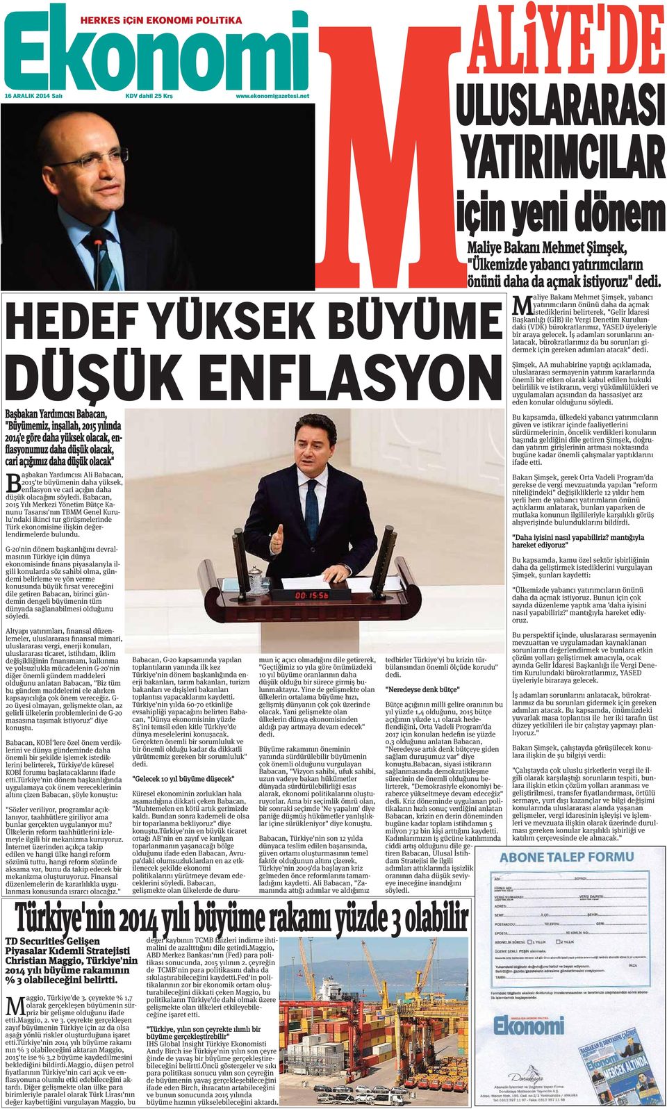 daha düşük olacak" B aşbakan Yardımcısı Ali Babacan, 2015'te büyümenin daha yüksek, enflasyon ve cari açığın daha düşük olacağını söyledi.