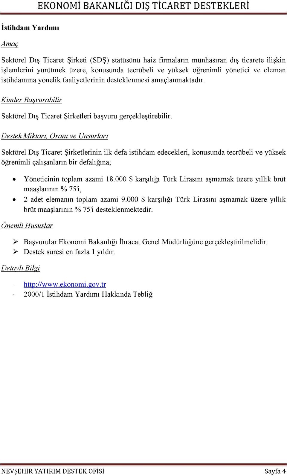 Destek Miktarı, Oranı ve Unsurları Sektörel Dış Ticaret Şirketlerinin ilk defa istihdam edecekleri, konusunda tecrübeli ve yüksek öğrenimli çalışanların bir defalığına; Yöneticinin toplam azami 18.