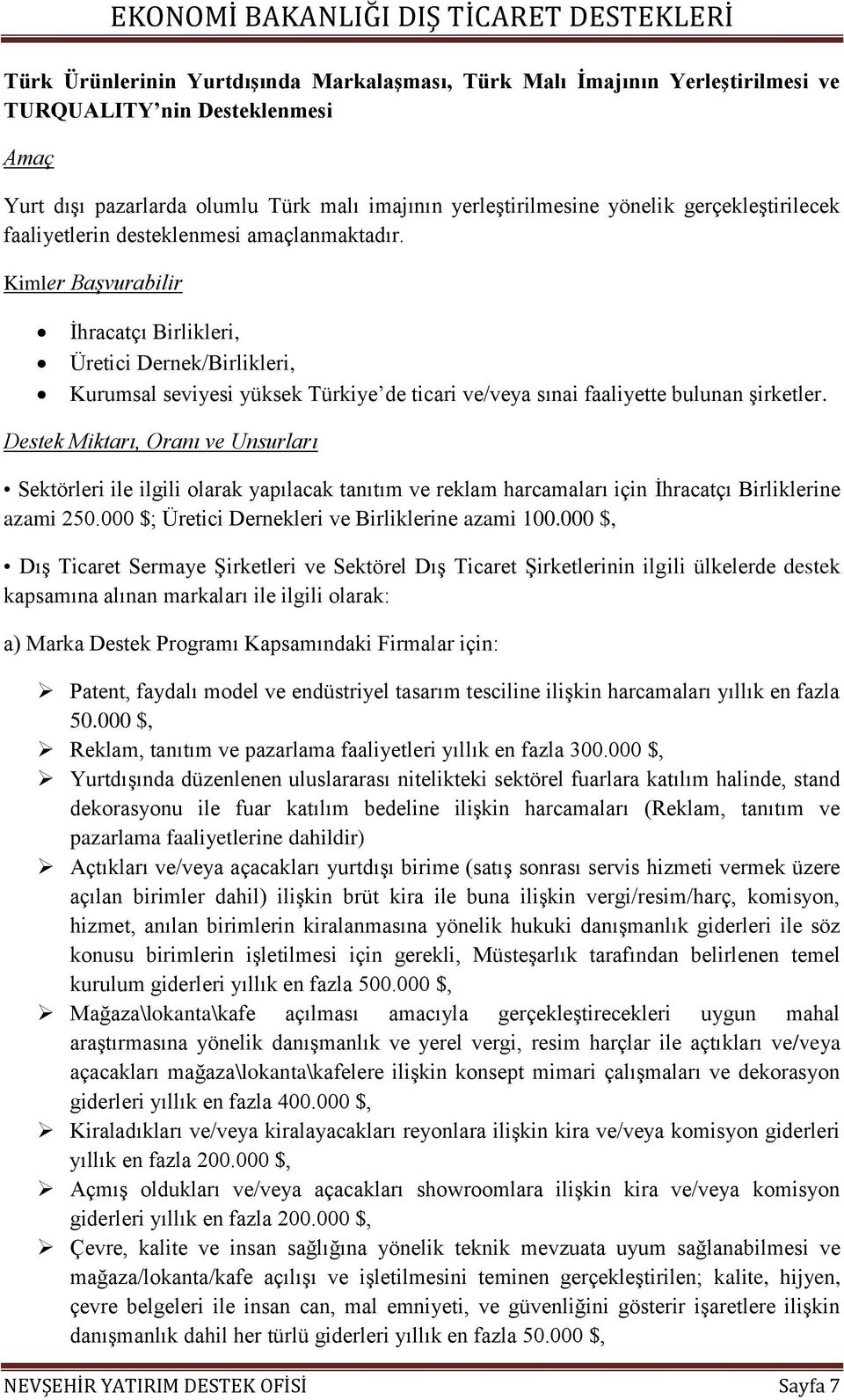 Destek Miktarı, Oranı ve Unsurları Sektörleri ile ilgili olarak yapılacak tanıtım ve reklam harcamaları için İhracatçı Birliklerine azami 250.000 $; Üretici Dernekleri ve Birliklerine azami 100.