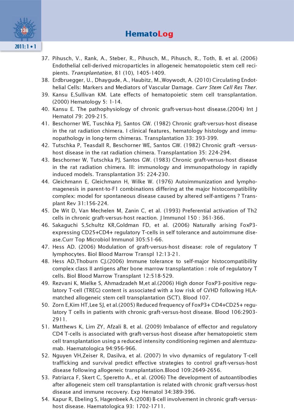 39. Kansu E,Sullivan KM. Late effects of hematopoietic stem cell transplantation. (2000) Hematology 5: 1-14. 40. Kansu E. The pathophysiology of chronic graft-versus-host disease.