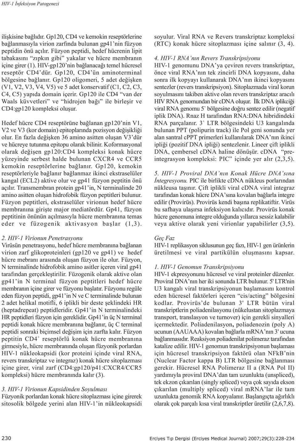 Gp120, CD4 ün aminoterminal bölgesine baðlanýr. Gp120 oligomeri, 5 adet deðiþken (V1, V2, V3, V4, V5) ve 5 adet konservatif (C1, C2, C3, C4, C5) yapýda domain içerir.