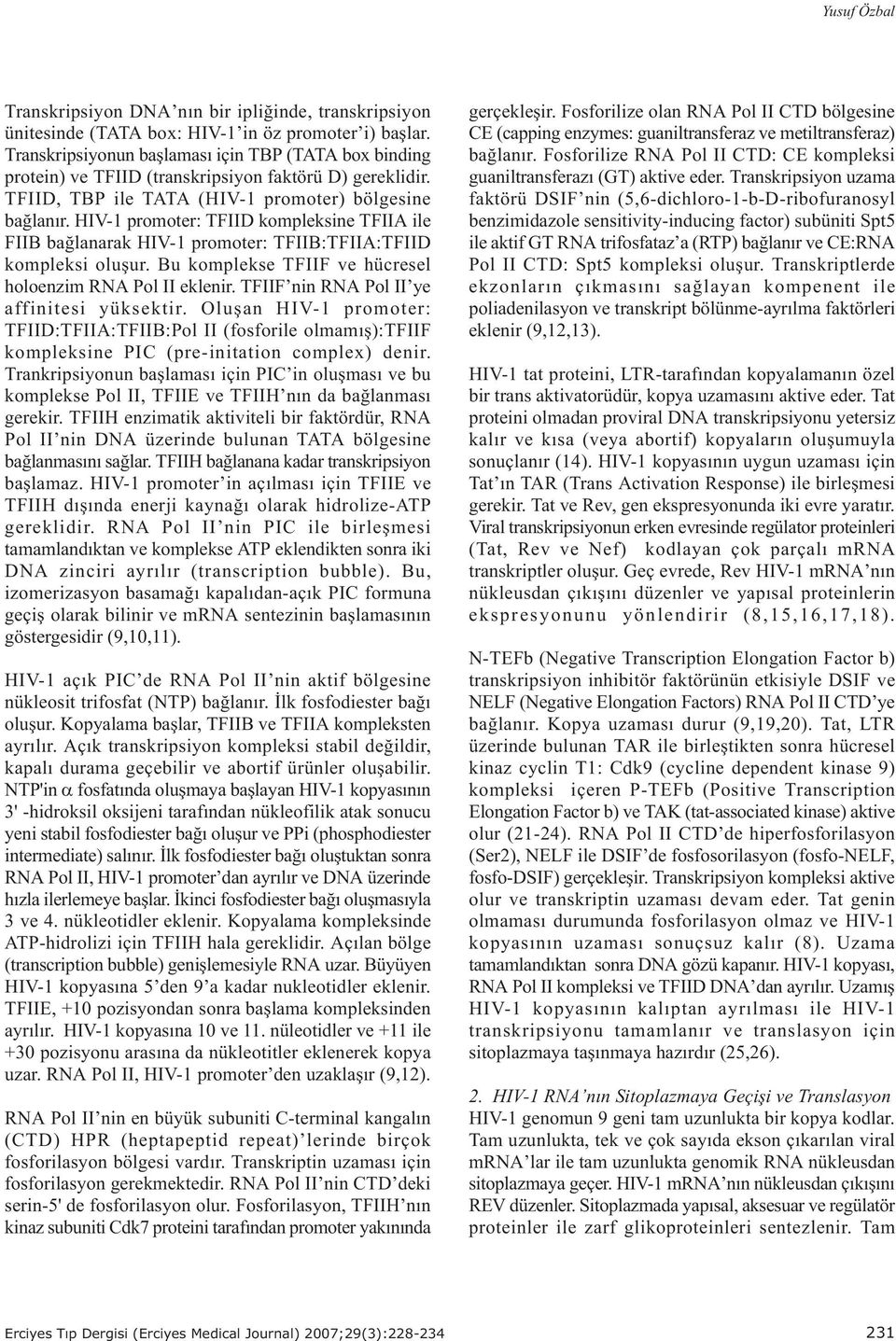 HIV-1 promoter: TFIID kompleksine TFIIA ile FIIB baðlanarak HIV-1 promoter: TFIIB:TFIIA:TFIID kompleksi oluþur. Bu komplekse TFIIF ve hücresel holoenzim RNA Pol II eklenir.