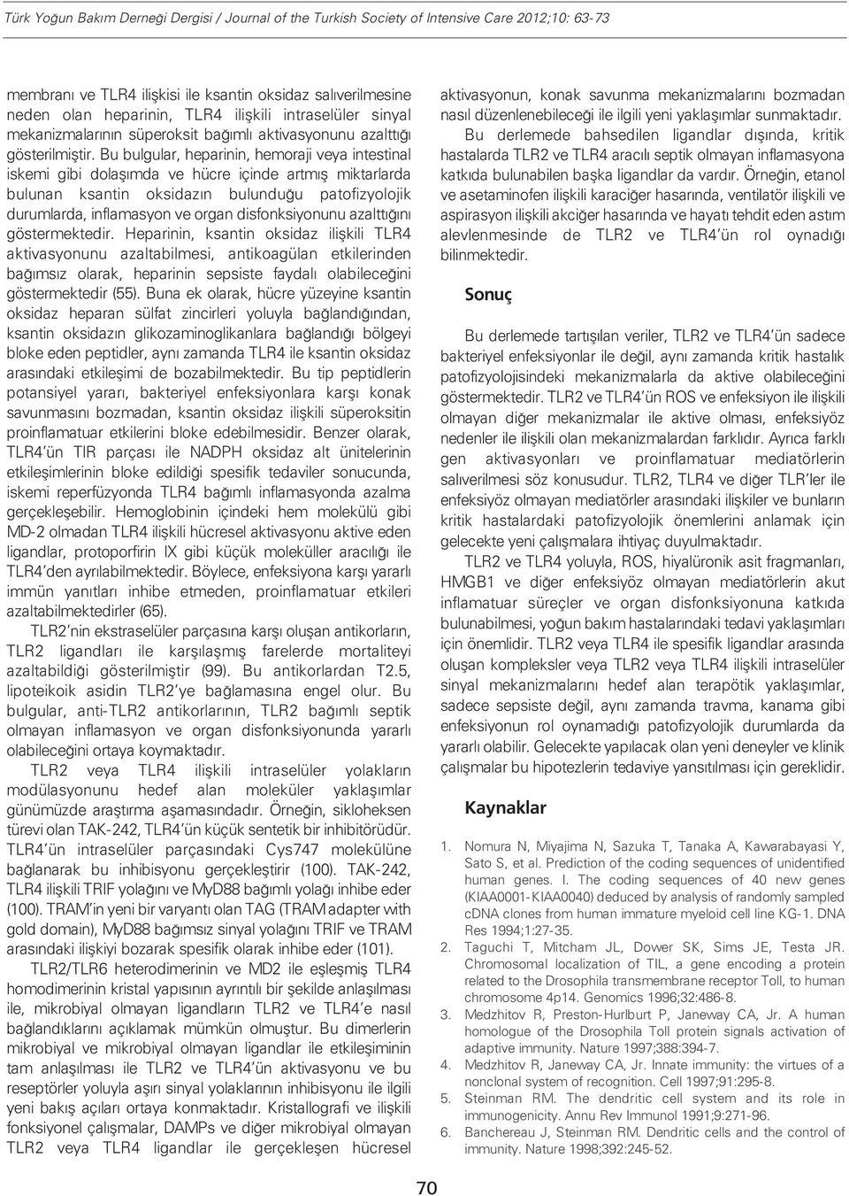 Bu bulgular, heparinin, hemoraji veya intestinal iskemi gibi dolaşımda ve hücre içinde artmış miktarlarda bulunan ksantin oksidazın bulunduğu patofizyolojik durumlarda, inflamasyon ve organ