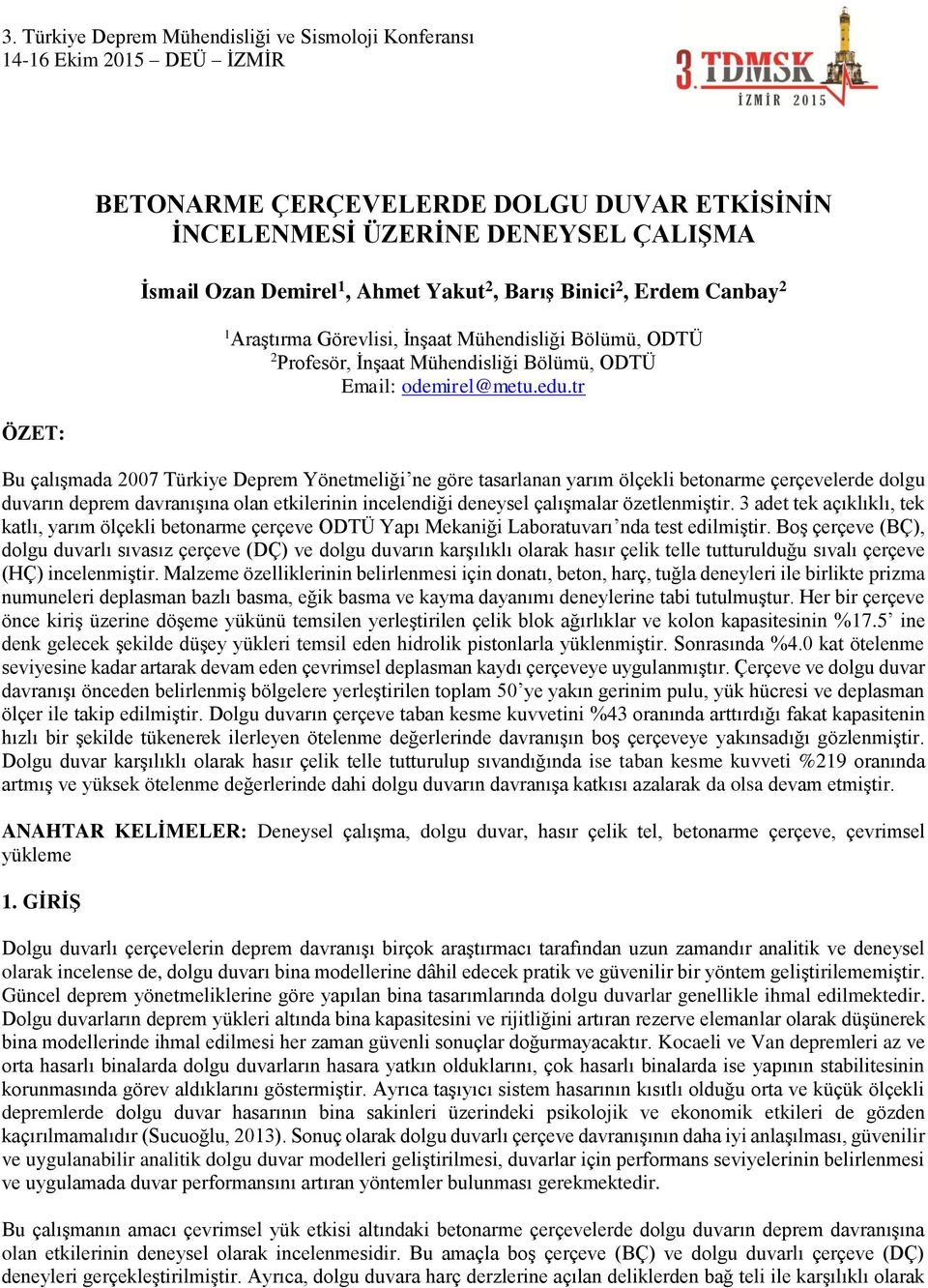 tr Bu çalışmada 2007 Türkiye Deprem Yönetmeliği ne göre tasarlanan yarım ölçekli betonarme çerçevelerde dolgu duvarın deprem davranışına olan etkilerinin incelendiği deneysel çalışmalar özetlenmiştir.