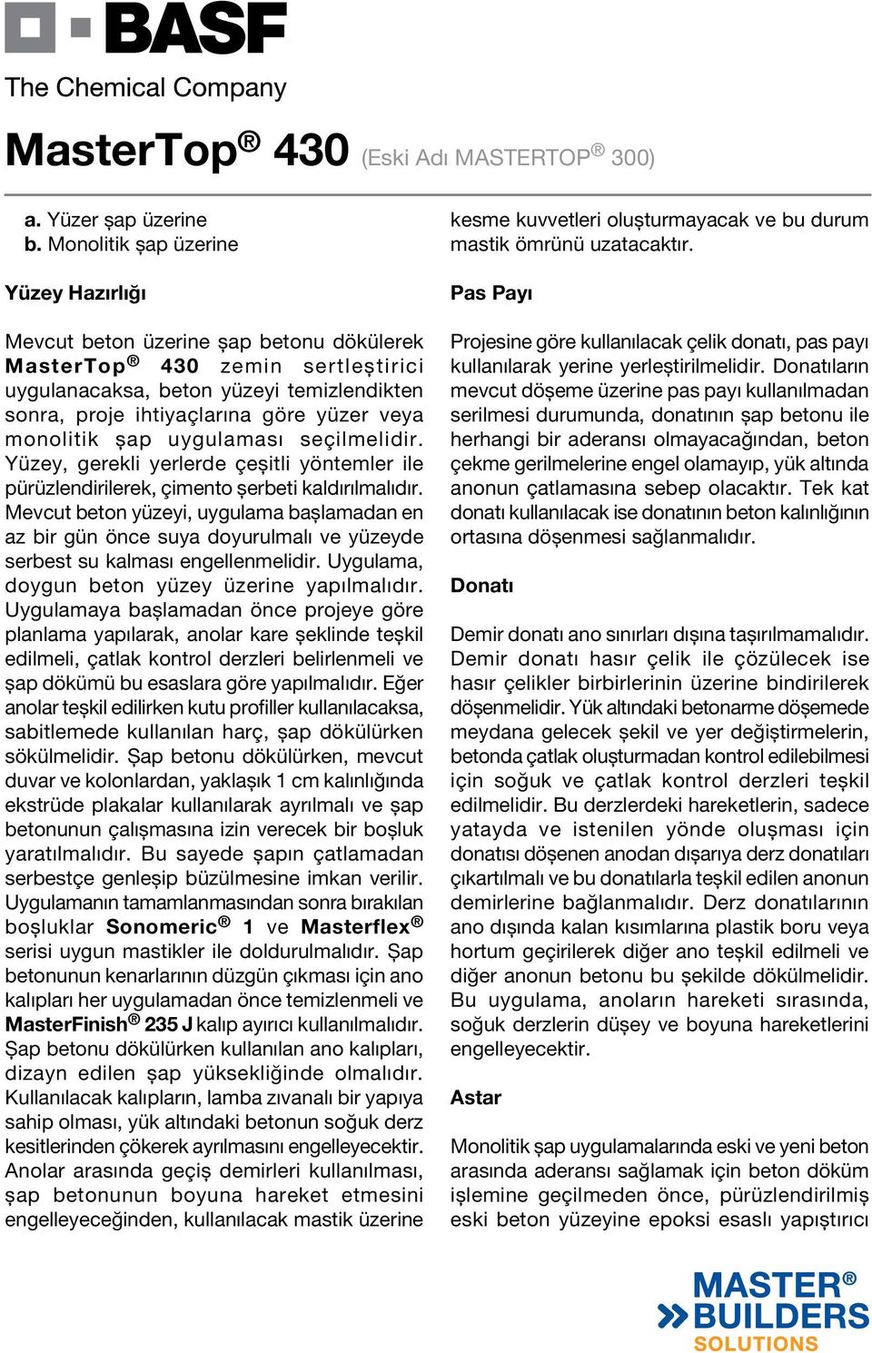 monolitik șap uygulaması seçilmelidir. Yüzey, gerekli yerlerde çeșitli yöntemler ile pürüzlendirilerek, çimento șerbeti kaldırılmalıdır.