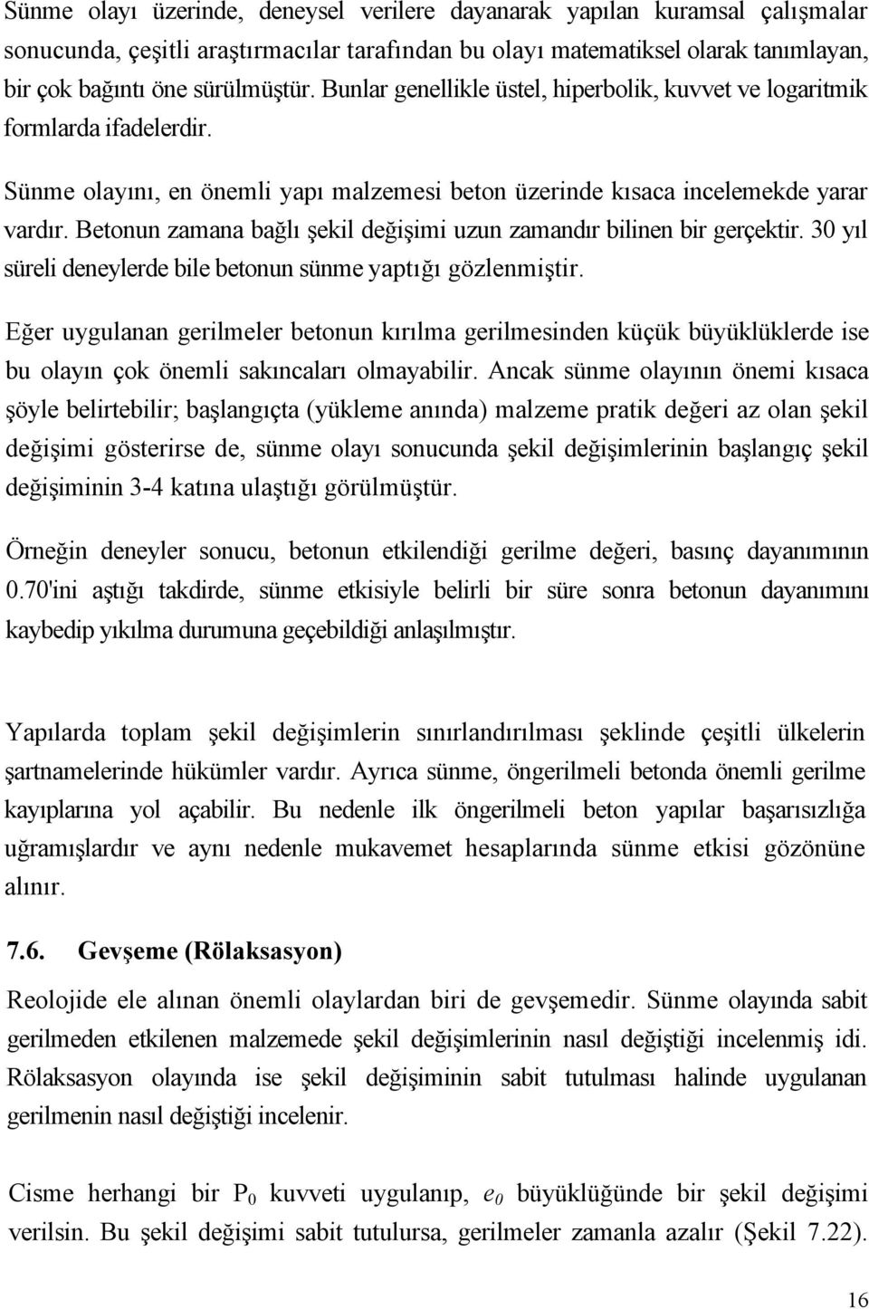 Betonun zamana bağlı şekil değişimi uzun zamandır bilinen bir gerçektir. 30 yıl süreli deneylerde bile betonun sünme yaptığı gözlenmiştir.