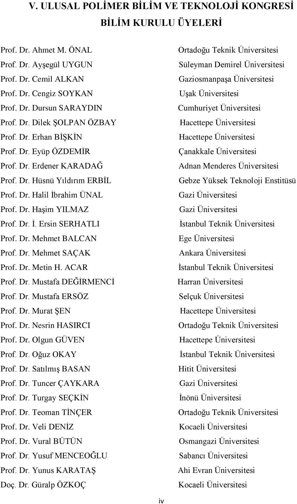 Dr. Mehmet SAÇAK Prof. Dr. Metin H. ACAR Prof. Dr. Mustafa DEĞİRMENCİ Prof. Dr. Mustafa ERSÖZ Prof. Dr. Murat ŞEN Prof. Dr. Nesrin HASIRCI Prof. Dr. Olgun GÜVEN Prof. Dr. Oğuz OKAY Prof. Dr. Satılmış BASAN Prof.