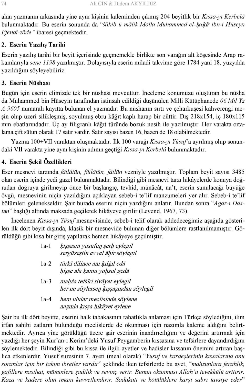 Eserin Yazılış Tarihi Eserin yazılış tarihi bir beyit içerisinde geçmemekle birlikte son varağın alt köşesinde Arap rakamlarıyla sene 1198 yazılmıştır.