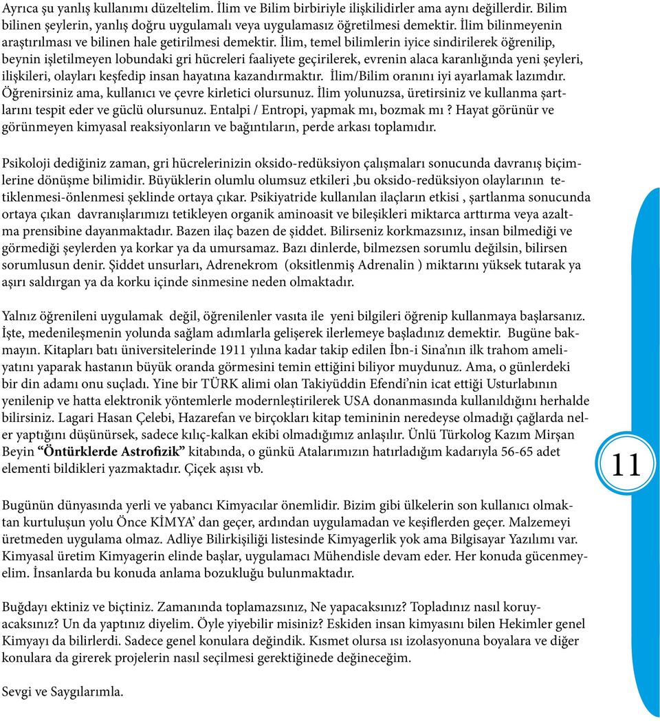 İlim, temel bilimlerin iyice sindirilerek öğrenilip, beynin işletilmeyen lobundaki gri hücreleri faaliyete geçirilerek, evrenin alaca karanlığında yeni şeyleri, ilişkileri, olayları keşfedip insan