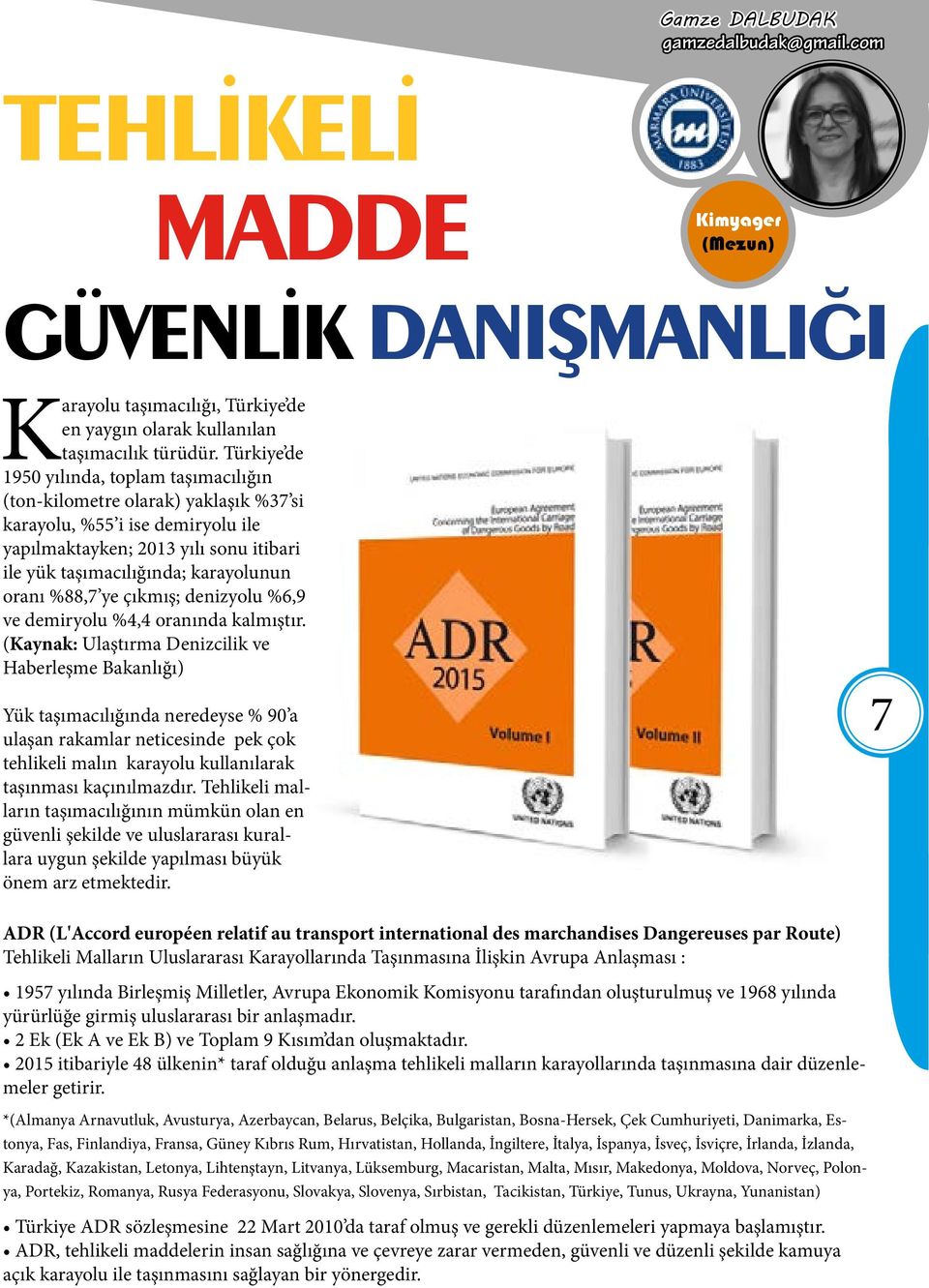 oranı %88,7 ye çıkmış; denizyolu %6,9 ve demiryolu %4,4 oranında kalmıştır.