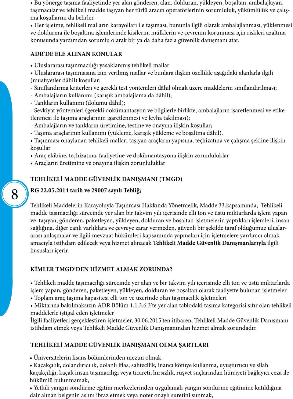 Her işletme, tehlikeli malların karayolları ile taşıması, bununla ilgili olarak ambalajlanması, yüklenmesi ve doldurma ile boşaltma işlemlerinde kişilerin, mülklerin ve çevrenin korunması için