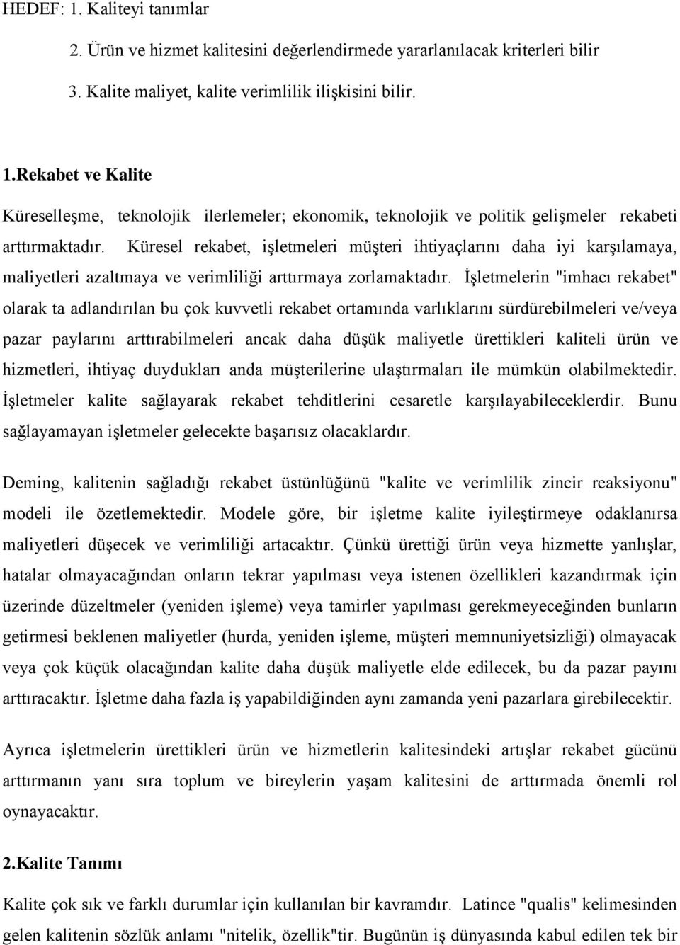 İşletmelerin "imhacı rekabet" olarak ta adlandırılan bu çok kuvvetli rekabet ortamında varlıklarını sürdürebilmeleri ve/veya pazar paylarını arttırabilmeleri ancak daha düşük maliyetle ürettikleri