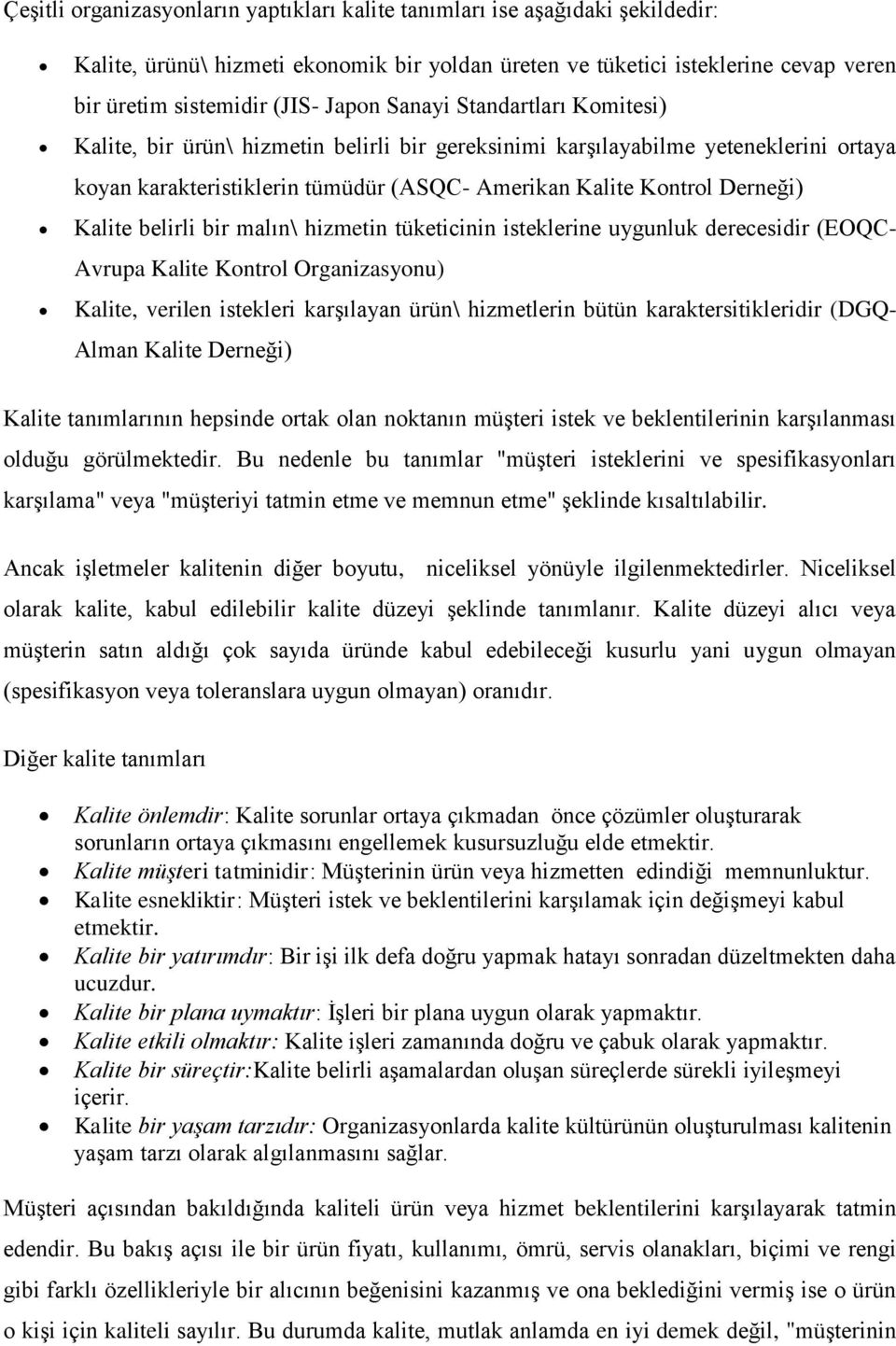 belirli bir malın\ hizmetin tüketicinin isteklerine uygunluk derecesidir (EOQC- Avrupa Kalite Kontrol Organizasyonu) Kalite, verilen istekleri karşılayan ürün\ hizmetlerin bütün karaktersitikleridir