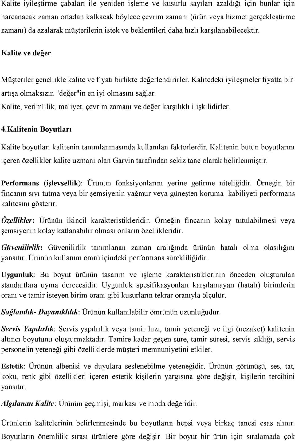 Kalitedeki iyileşmeler fiyatta bir artışa olmaksızın "değer"in en iyi olmasını sağlar. Kalite, verimlilik, maliyet, çevrim zamanı ve değer karşılıklı ilişkilidirler. 4.