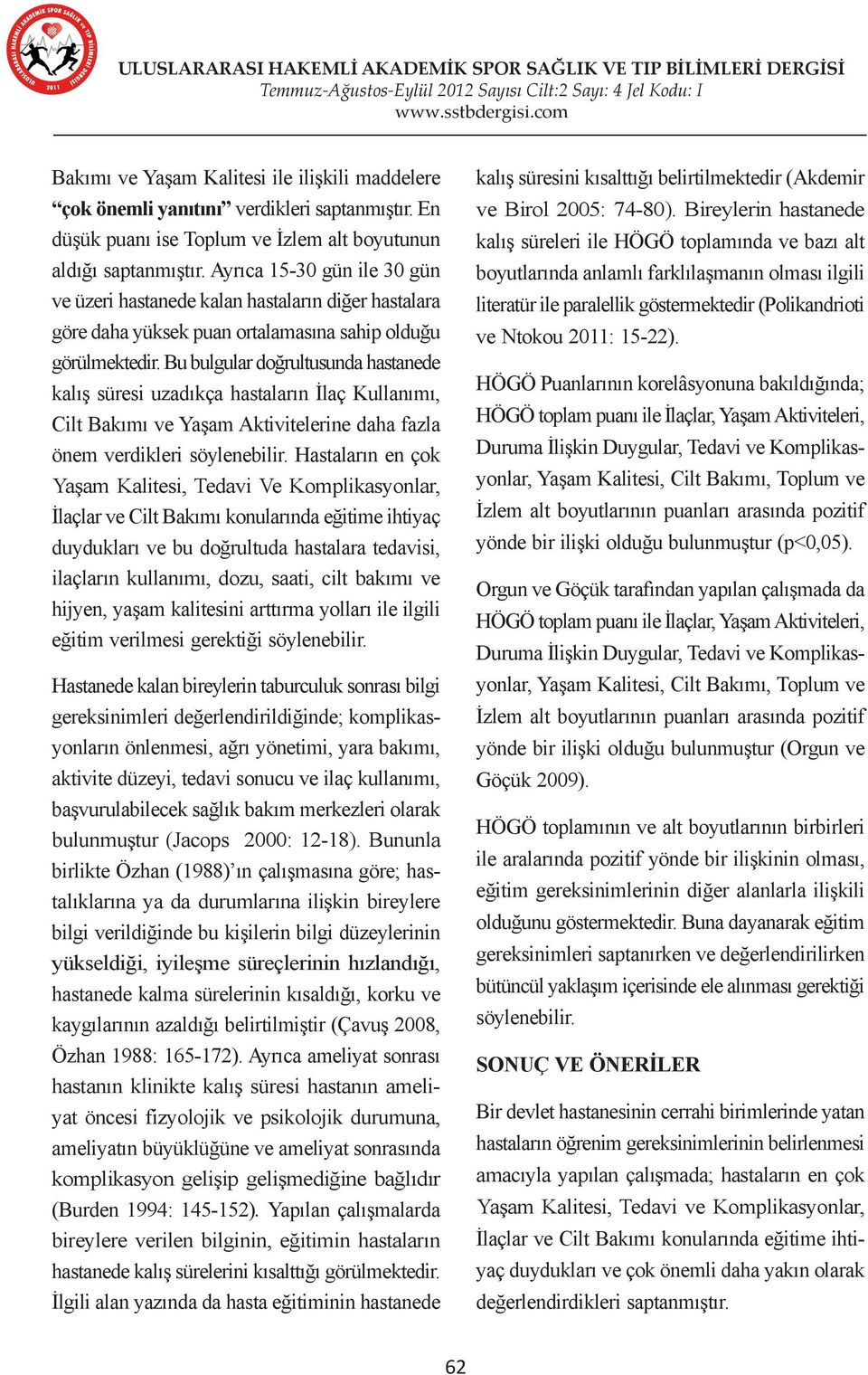 Bu bulgular doğrultusunda hastanede kalış süresi uzadıkça hastaların İlaç Kullanımı, Cilt Bakımı ve Yaşam Aktivitelerine daha fazla önem verdikleri söylenebilir.