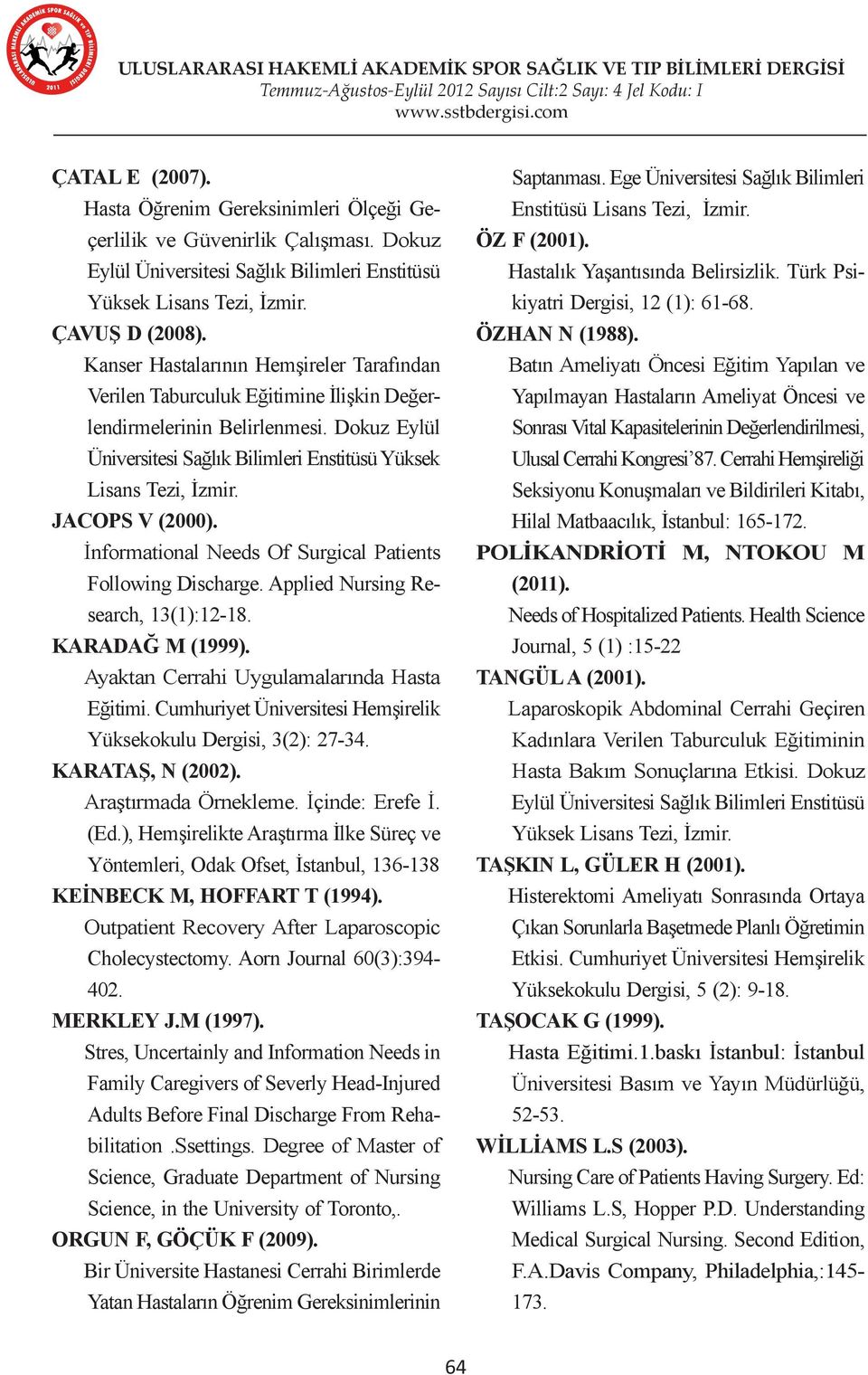 Jacops V (2000). İnformational Needs Of Surgical Patients Following Discharge. Applied Nursing Research, 13(1):12-18. Karadağ M (1999). Ayaktan Cerrahi Uygulamalarında Hasta Eğitimi.