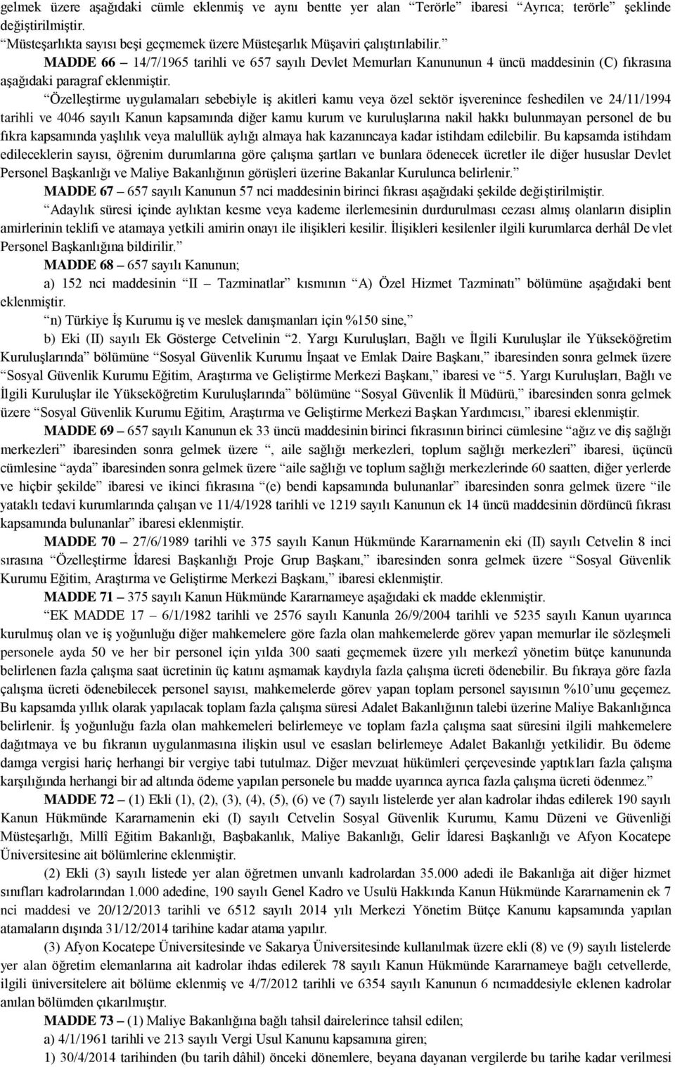 Özelleştirme uygulamaları sebebiyle iş akitleri kamu veya özel sektör işverenince feshedilen ve 24/11/1994 tarihli ve 4046 sayılı Kanun kapsamında diğer kamu kurum ve kuruluşlarına nakil hakkı