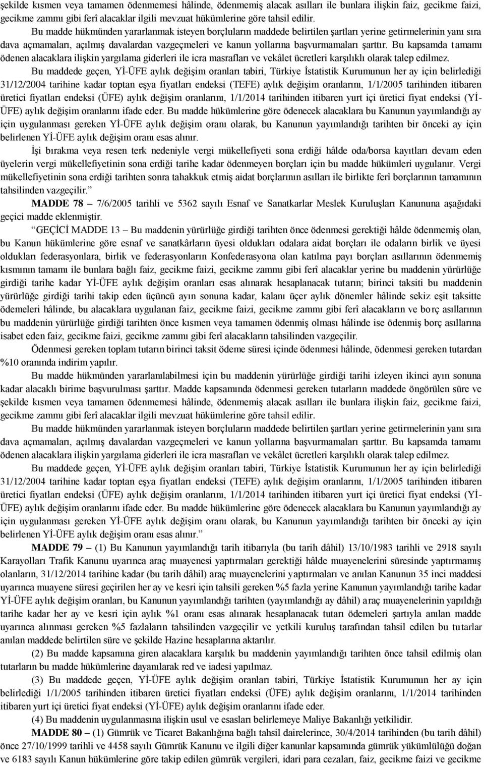 şarttır. Bu kapsamda tamamı ödenen alacaklara ilişkin yargılama giderleri ile icra masrafları ve vekâlet ücretleri karşılıklı olarak talep edilmez.