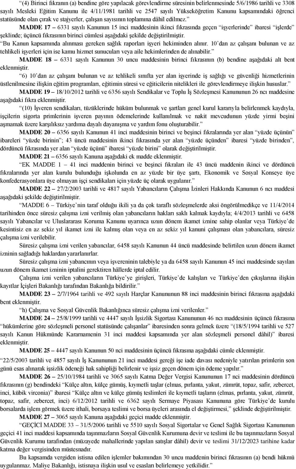 MADDE 17 6331 sayılı Kanunun 15 inci maddesinin ikinci fıkrasında geçen işyerlerinde ibaresi işlerde şeklinde; üçüncü fıkrasının birinci cümlesi aşağıdaki şekilde değiştirilmiştir.