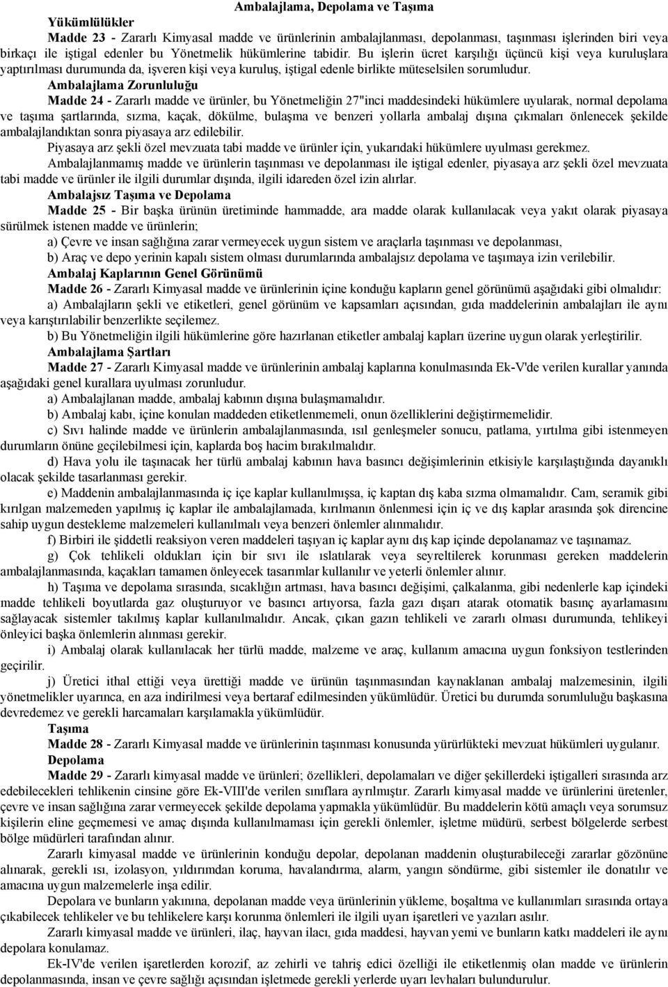 Ambalajlama Zorunluluğu Madde 24 - Zararlı madde ve ürünler, bu Yönetmeliğin 27"inci maddesindeki hükümlere uyularak, normal depolama ve taşıma şartlarında, sızma, kaçak, dökülme, bulaşma ve benzeri