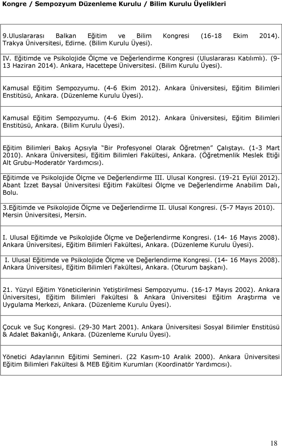 Ankara Üniversitesi, Eğitim Bilimleri Enstitüsü, Ankara. (Düzenleme Kurulu Üyesi). Kamusal Eğitim Sempozyumu. (4-6 Ekim 2012). Ankara Üniversitesi, Eğitim Bilimleri Enstitüsü, Ankara.