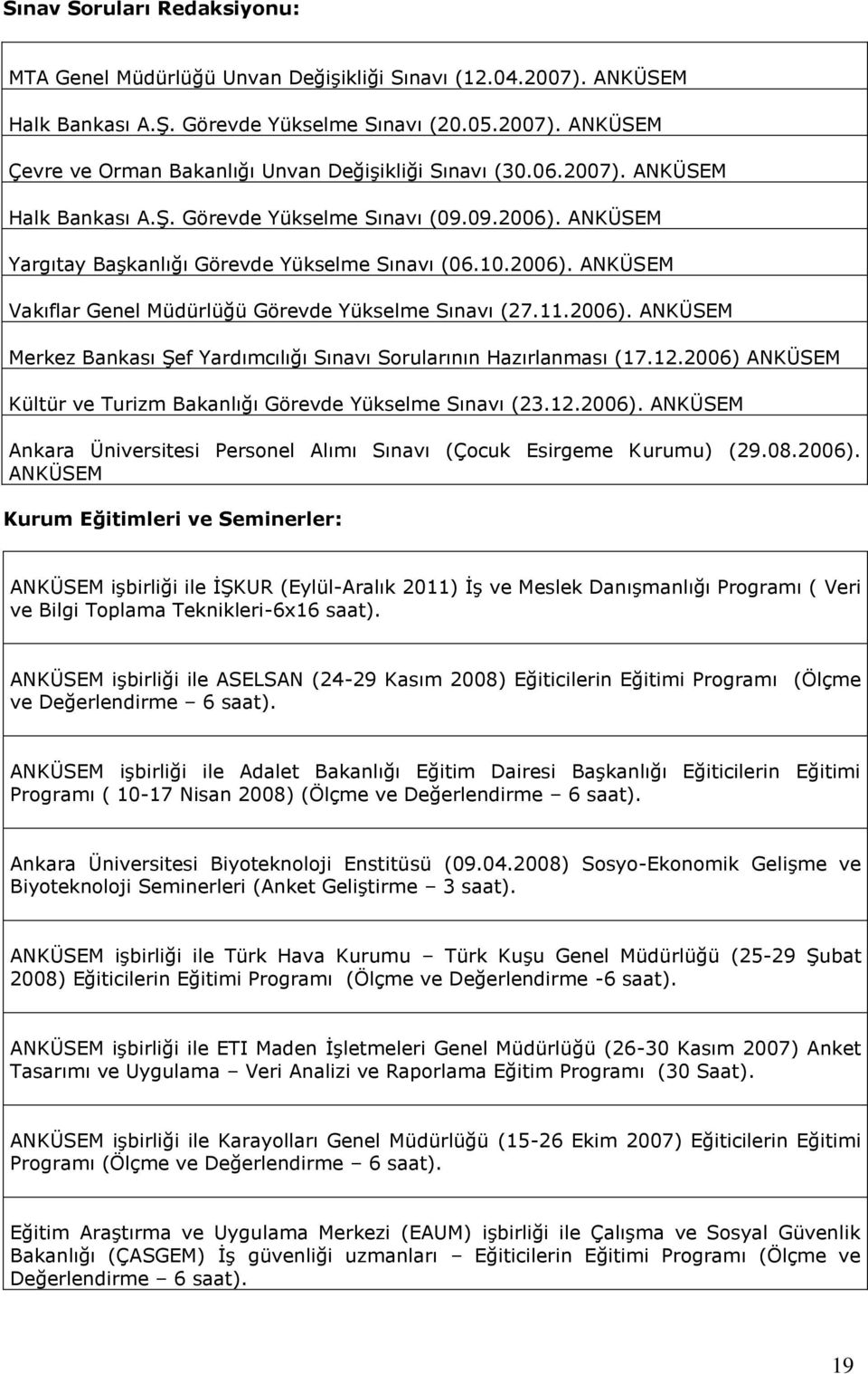 11.2006). ANKÜSEM Merkez Bankası Şef Yardımcılığı Sınavı Sorularının Hazırlanması (17.12.2006) ANKÜSEM Kültür ve Turizm Bakanlığı Görevde Yükselme Sınavı (23.12.2006). ANKÜSEM Ankara Üniversitesi Personel Alımı Sınavı (Çocuk Esirgeme Kurumu) (29.