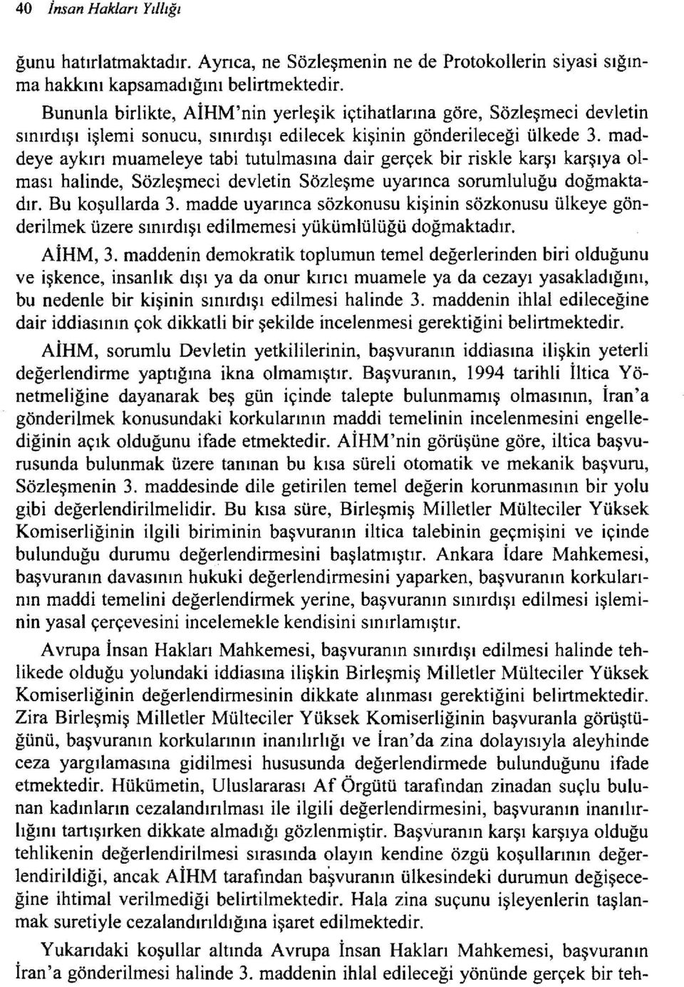 maddeye aykırı muameleye tabi tutulmasına dair gerçek bir riskle karşı karşıya olması halinde, Sözleşmeci devletin Sözleşme uyarınca sorumluluğu doğmaktadır. Bu koşullarda 3.