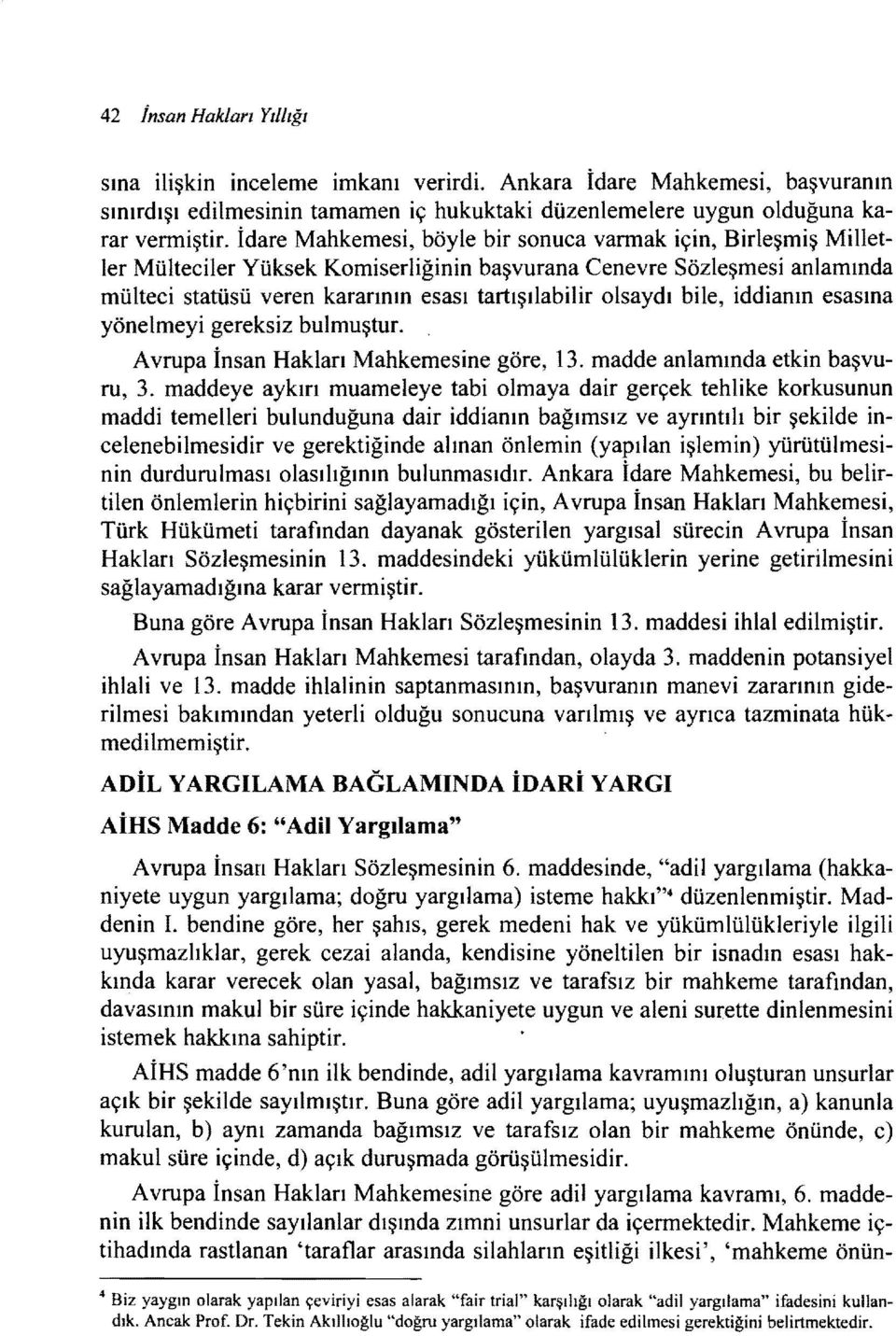 bile, iddianın esasına yönelmeyi gereksiz bulmuştur. Avrupa İnsan Hakları Mahkemesine göre, 13. madde anlamında etkin başvuru, 3.