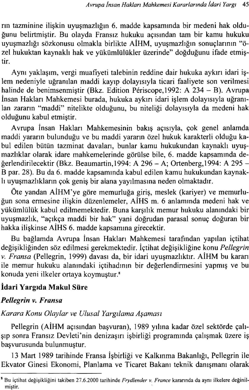 etmiştir. Aynı yaklaşım, vergi muafiyeti talebinin reddine dair hukuka aykırı idari işlem nedeniyle uğranılan maddi kayıp dolayısıyla ticari faaliyete son verilmesi halinde de benimsenmiştir (Bkz.