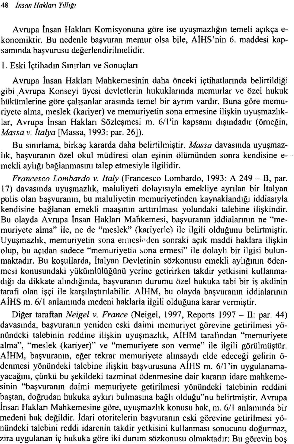 Eski İçtihadın Sınırları ve Sonuçları A vrupa İnsan Hakları Mahkemes~nin daha önceki içtihatlarında belirtildiği gibi,avrupa Konseyi üyesi devletlerin hukukiarında memurlar ve özel hukuk hükümlerine