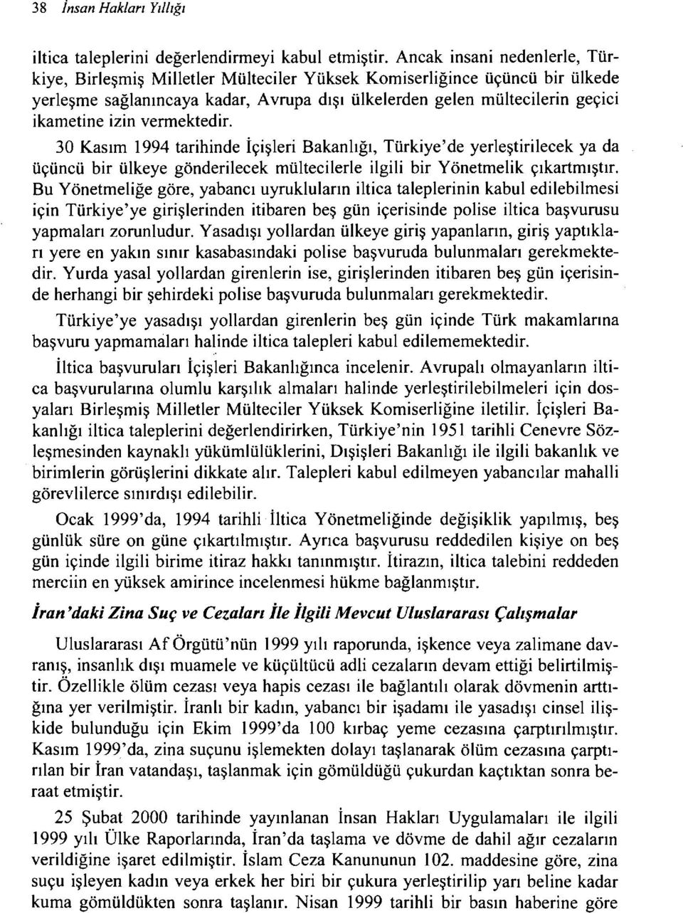 vermektedir. 30 Kasım 1994 tarihinde İçişleri Bakanlığı, Türkiye'de yerleştirilecek ya da üçüncü bir ülkeye gönderilecek mültecilerle ilgili bir Yönetmelik çıkartmıştır.