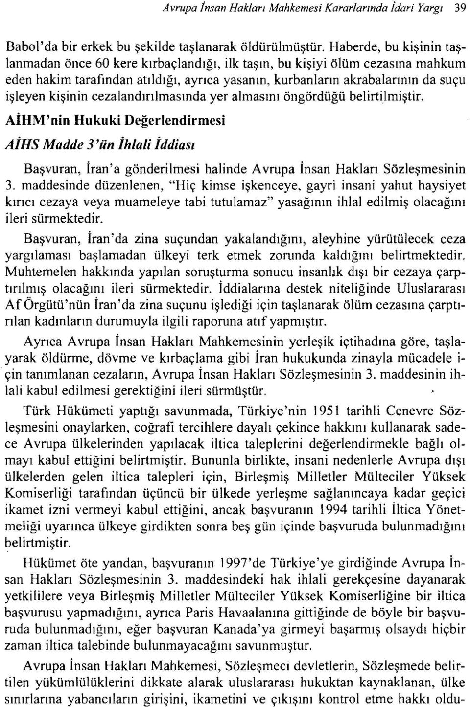 cezalandırılmasında yer almasını öngördüğü belirtilmiştir. AİHM'nin Hukuki Değerlendirmesi AiHS Madde 3 'ün ihlali iddiası Başvuran, İran'a gönderilmesi halinde Avrupa İnsan Hakları Sözleşmesinin 3.