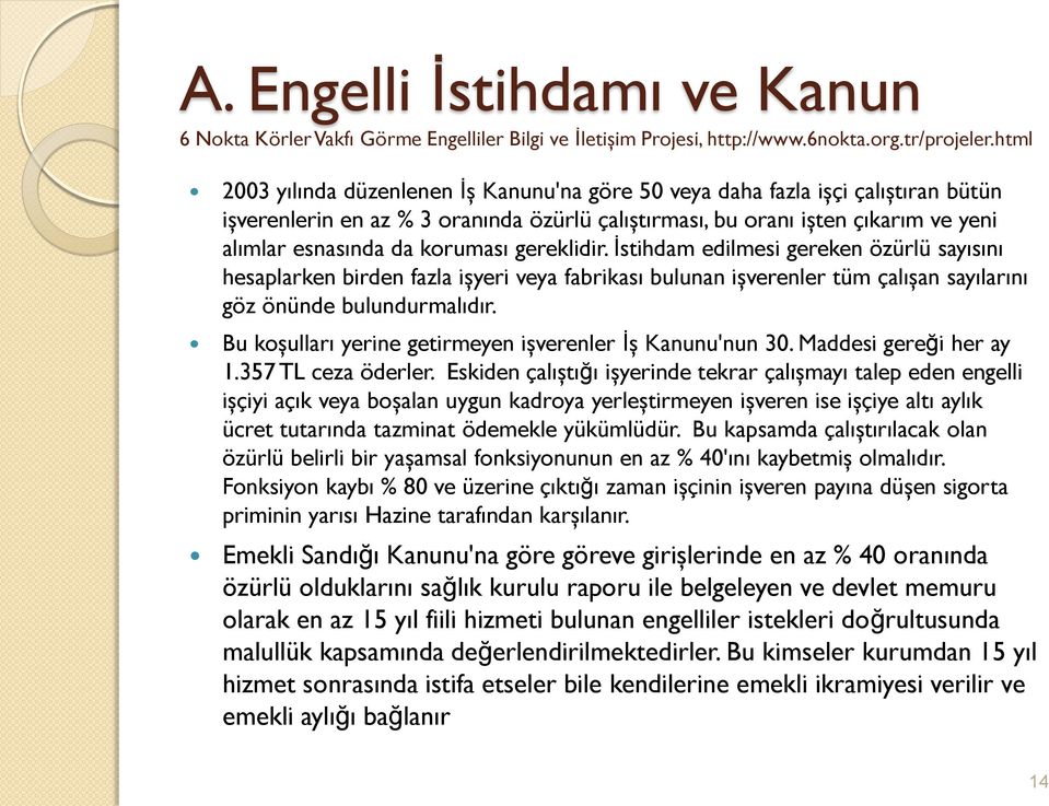 koruması gereklidir. İstihdam edilmesi gereken özürlü sayısını hesaplarken birden fazla işyeri veya fabrikası bulunan işverenler tüm çalışan sayılarını göz önünde bulundurmalıdır.