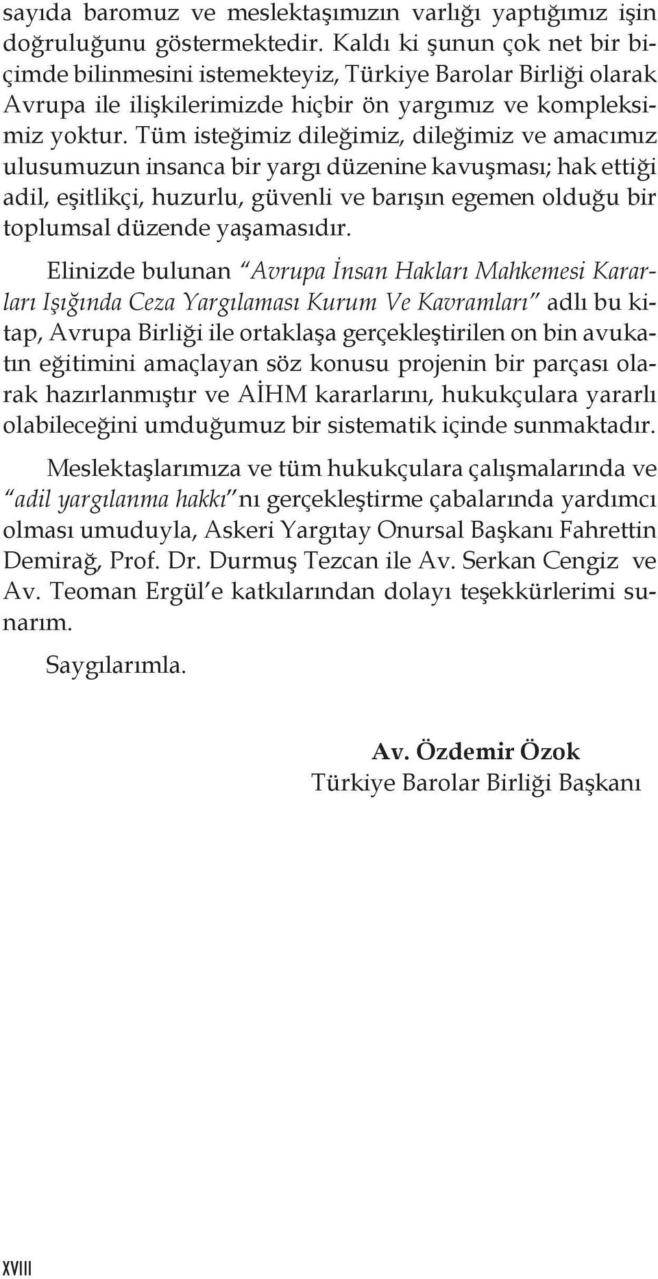 Tüm isteğimiz dileğimiz, dileğimiz ve amacımız ulusumuzun insanca bir yargı düzenine kavuşması; hak ettiği adil, eşitlikçi, huzurlu, güvenli ve barışın egemen olduğu bir toplumsal düzende yaşamasıdır.